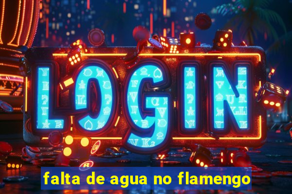 falta de agua no flamengo